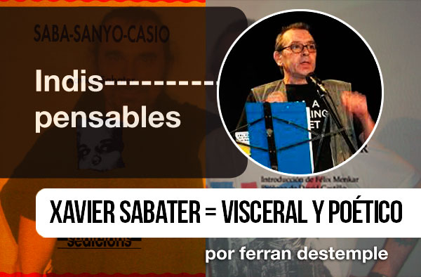 Indis-pensables # Xavier Sabater = visceral y poético, por ferran destemple